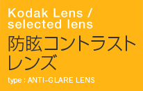 Kodak Lens / selected lens　防眩コントラストレンズ　type : ANTI-GLARE LENS
